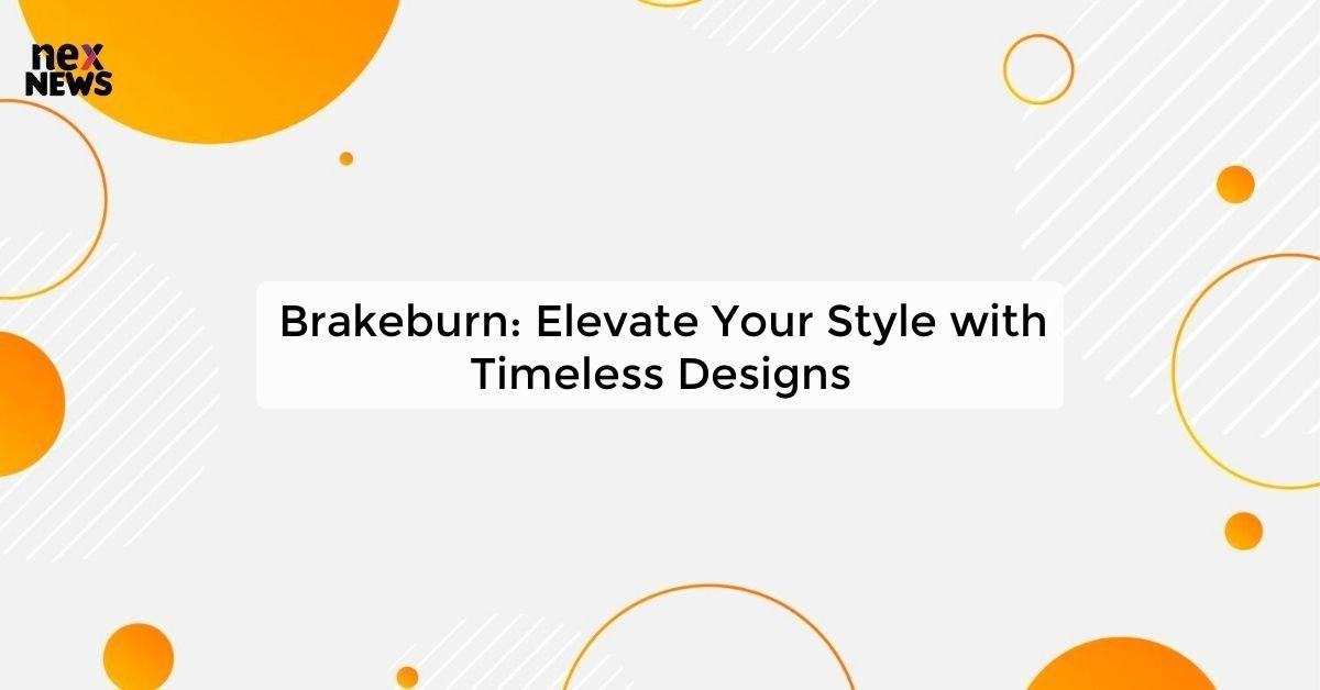 Brakeburn: Elevate Your Style with Timeless Designs