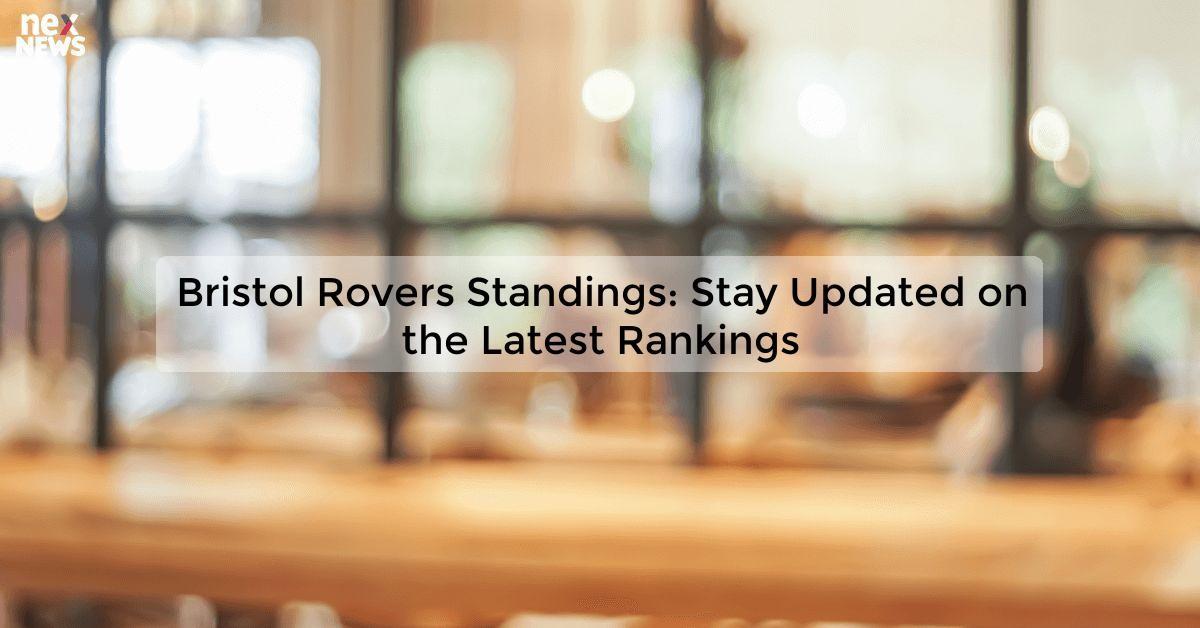 Bristol Rovers Standings: Stay Updated on the Latest Rankings