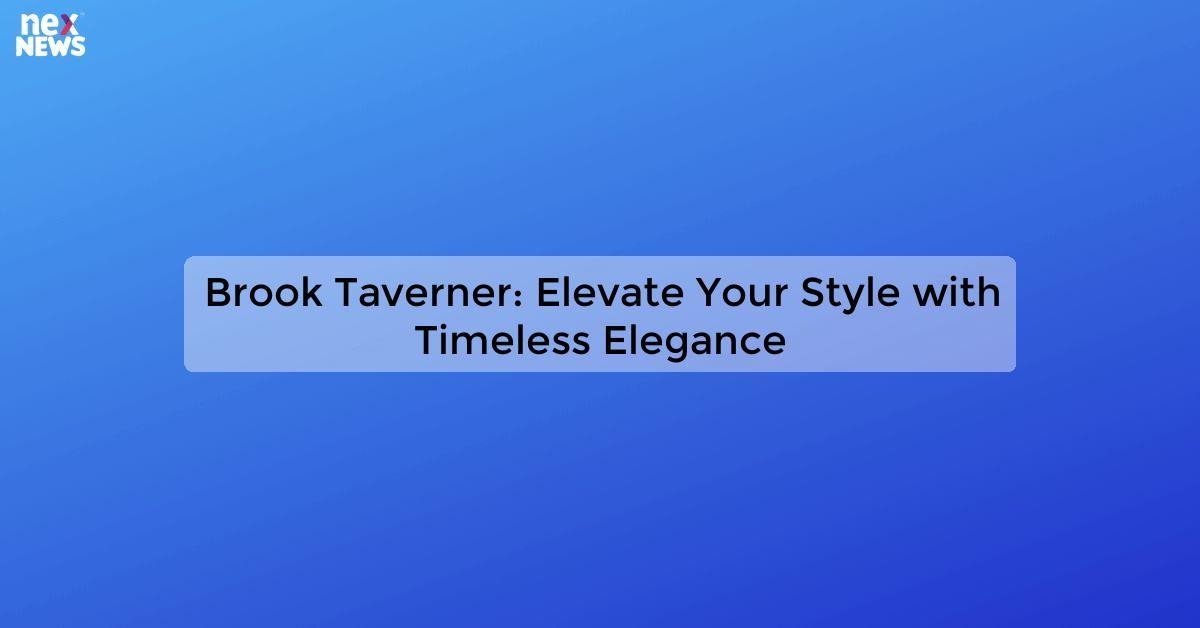 Brook Taverner: Elevate Your Style with Timeless Elegance