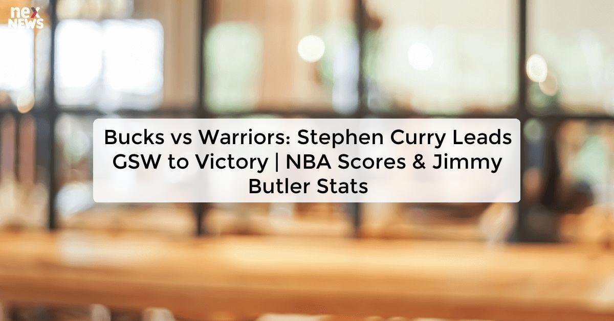 Bucks vs Warriors: Stephen Curry Leads GSW to Victory | NBA Scores & Jimmy Butler Stats