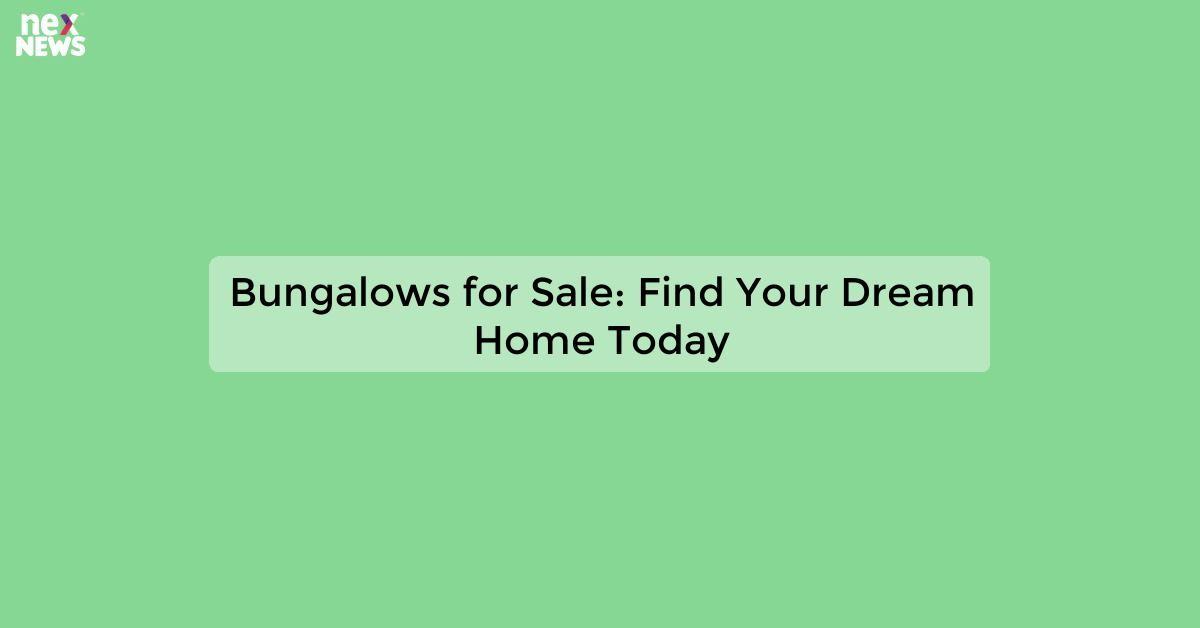 Bungalows for Sale: Find Your Dream Home Today