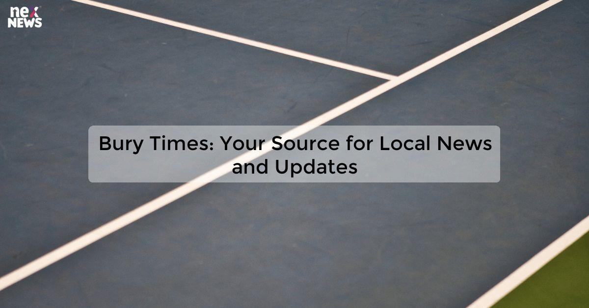 Bury Times: Your Source for Local News and Updates
