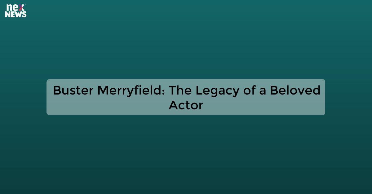 Buster Merryfield: The Legacy of a Beloved Actor