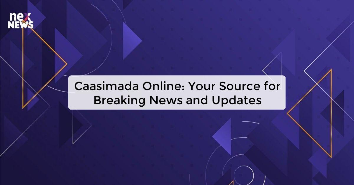 Caasimada Online: Your Source for Breaking News and Updates