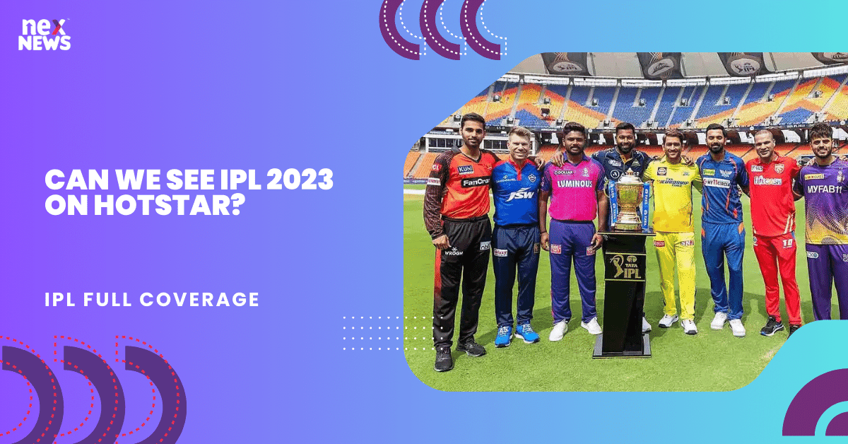 Can We See IPL 2023 On Hotstar Nex News Network