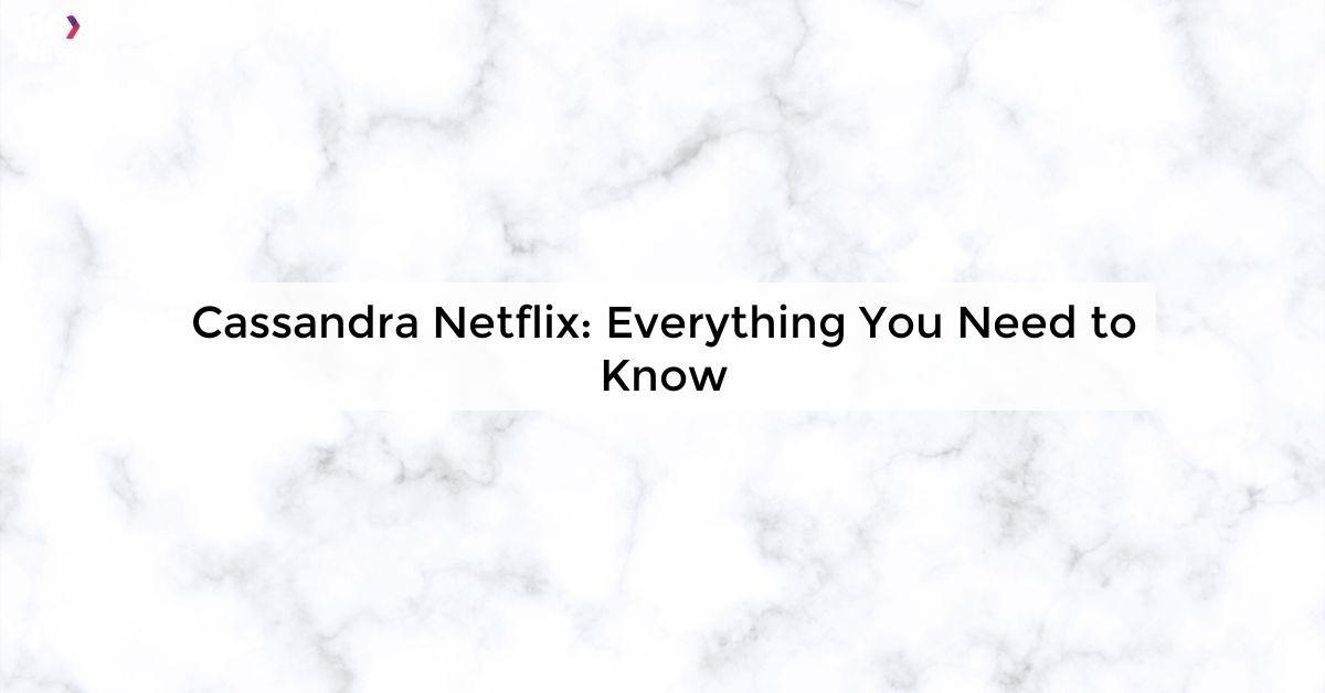 Cassandra Netflix: Everything You Need to Know