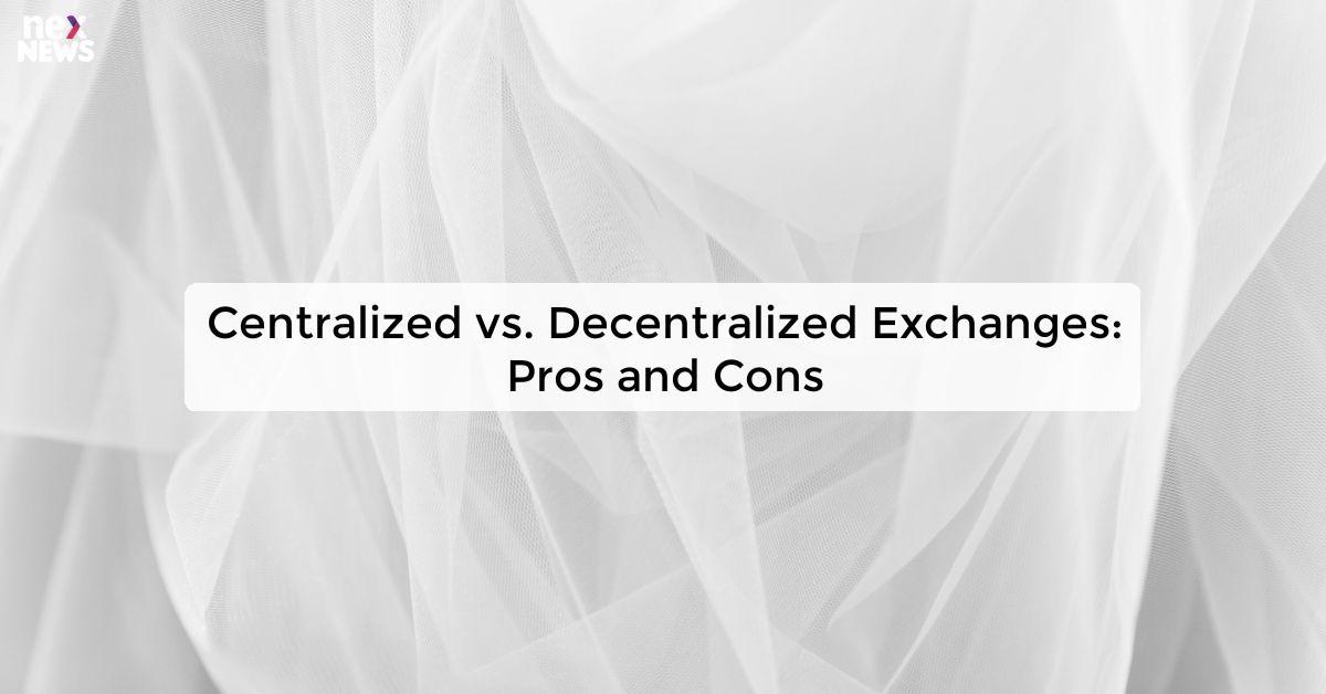 Centralized vs. Decentralized Exchanges: Pros and Cons