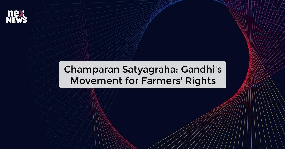 Champaran Satyagraha: Gandhi's Movement for Farmers' Rights