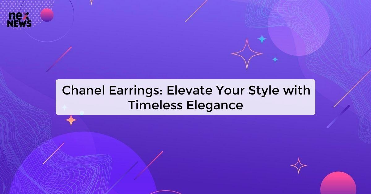 Chanel Earrings: Elevate Your Style with Timeless Elegance