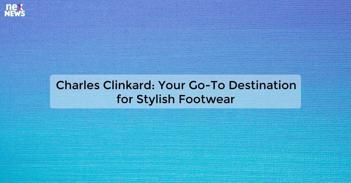 Charles Clinkard: Your Go-To Destination for Stylish Footwear