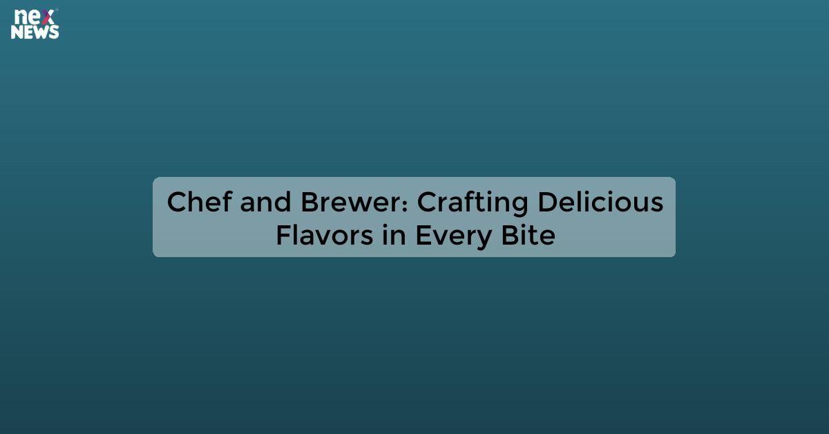 Chef and Brewer: Crafting Delicious Flavors in Every Bite