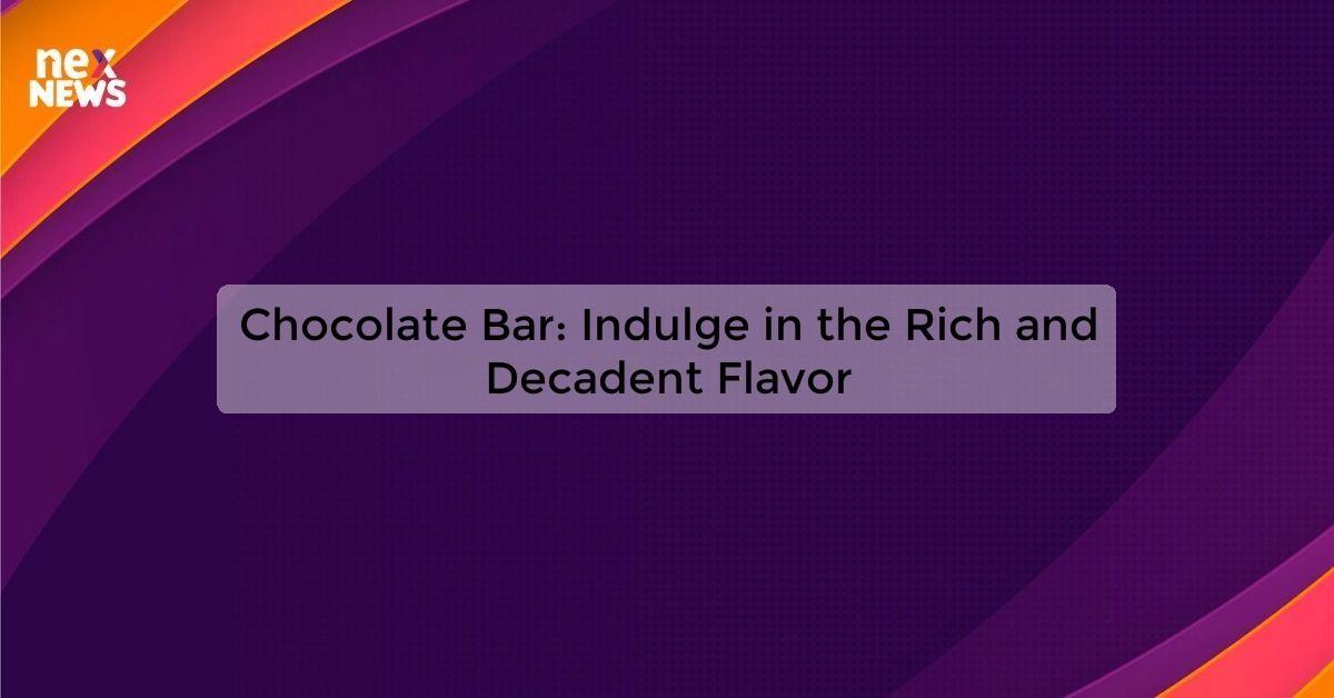 Chocolate Bar: Indulge in the Rich and Decadent Flavor