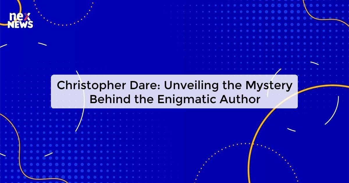 Christopher Dare: Unveiling the Mystery Behind the Enigmatic Author