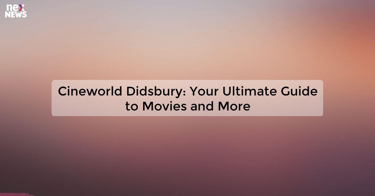 Cineworld Didsbury: Your Ultimate Guide to Movies and More