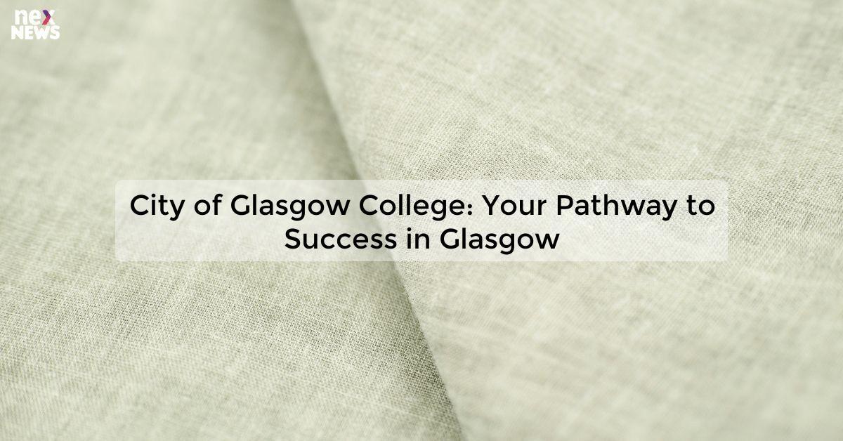 City of Glasgow College: Your Pathway to Success in Glasgow