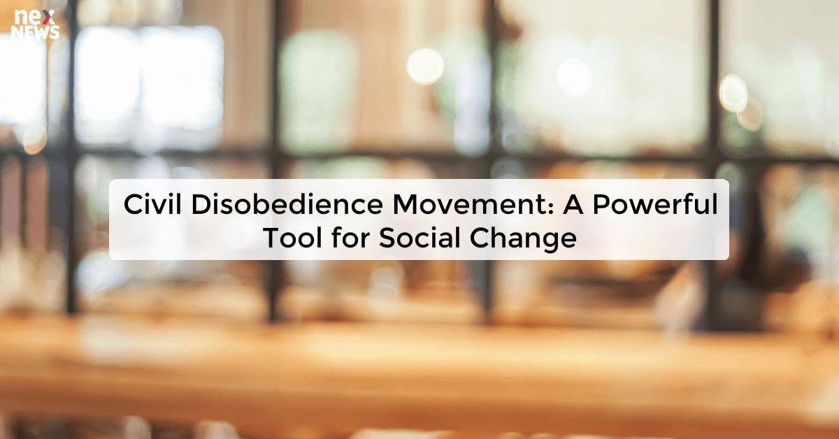 Civil Disobedience Movement: A Powerful Tool for Social Change