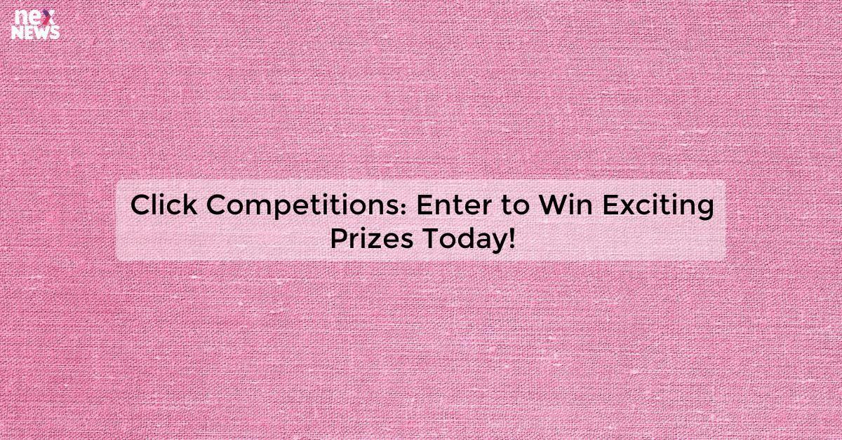 Click Competitions: Enter to Win Exciting Prizes Today!