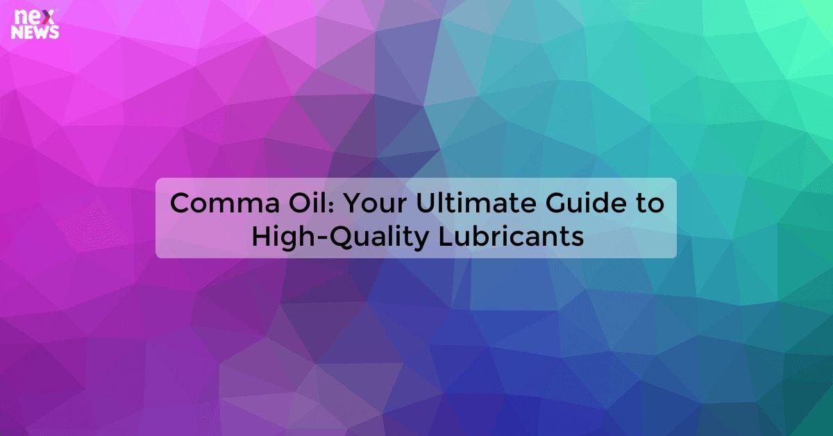 Comma Oil: Your Ultimate Guide to High-Quality Lubricants