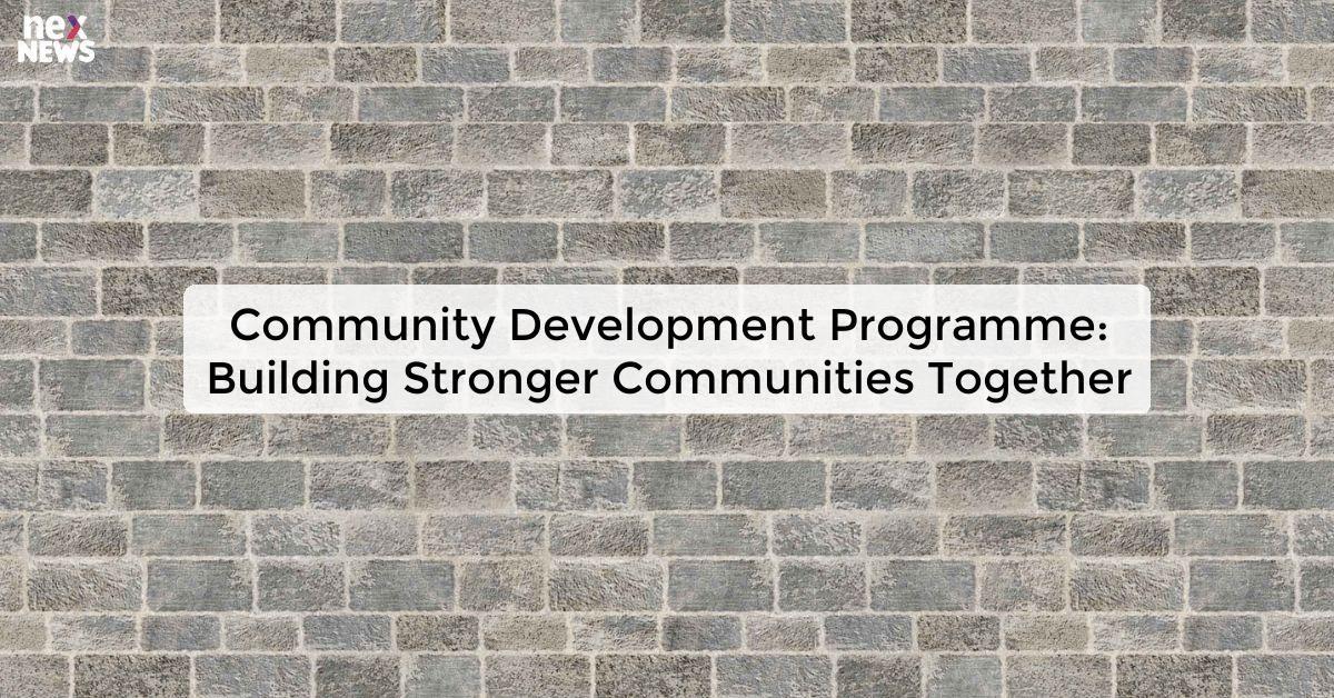 Community Development Programme: Building Stronger Communities Together