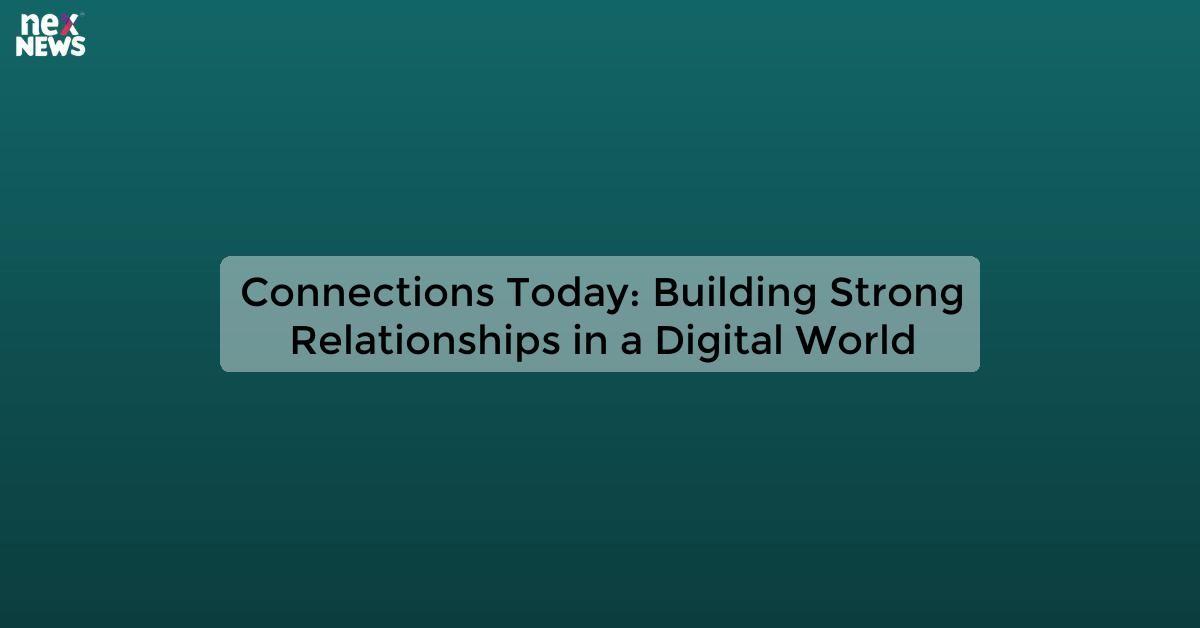 Connections Today: Building Strong Relationships in a Digital World