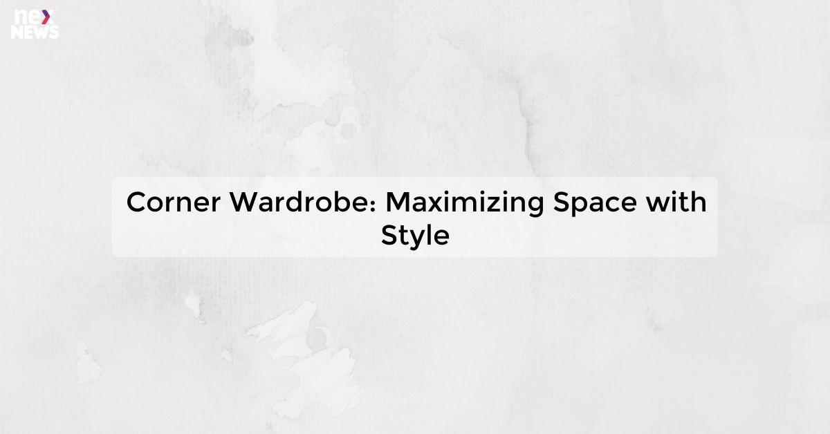 Corner Wardrobe: Maximizing Space with Style