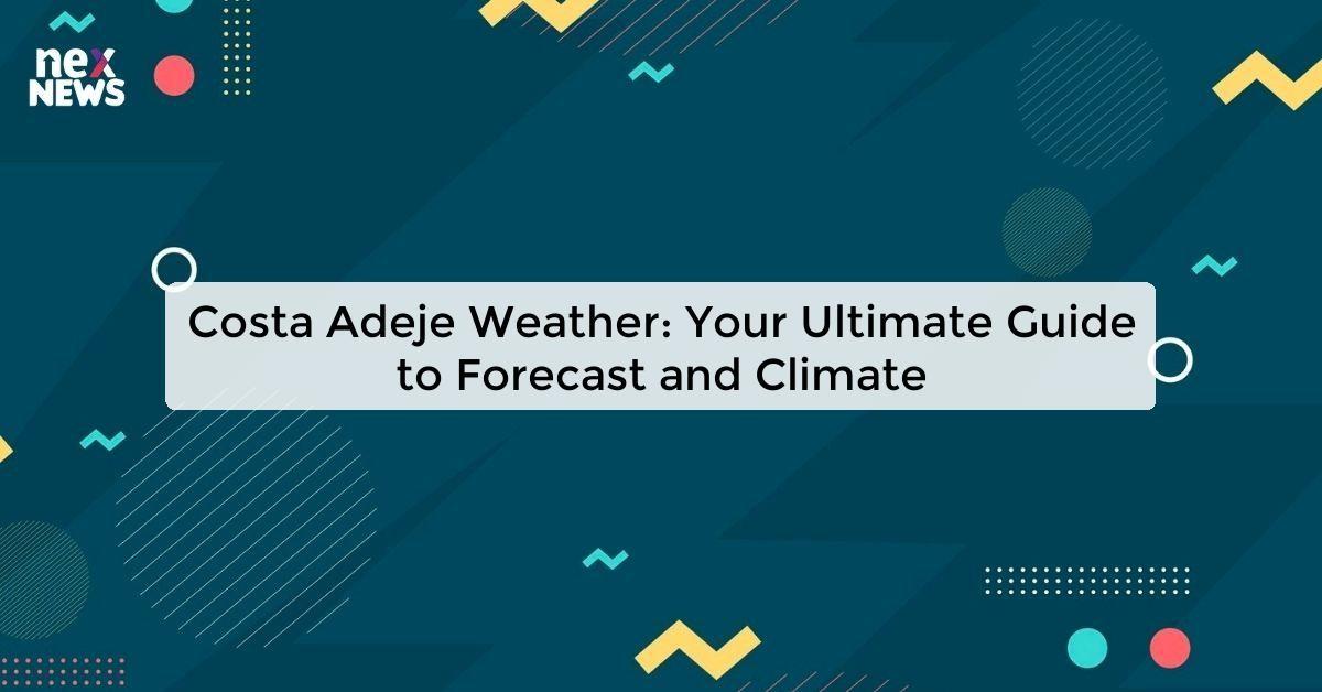 Costa Adeje Weather: Your Ultimate Guide to Forecast and Climate