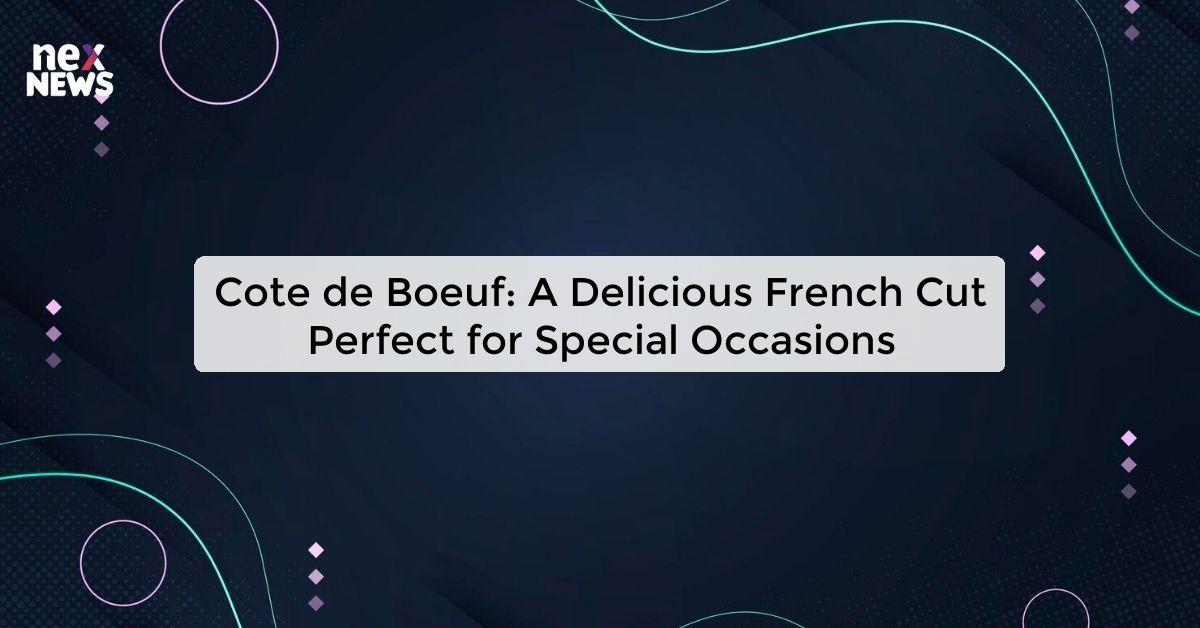 Cote de Boeuf: A Delicious French Cut Perfect for Special Occasions