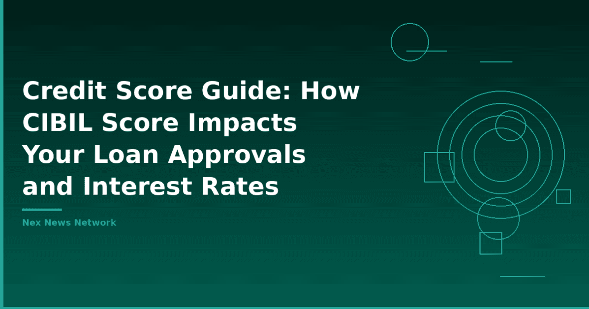 Credit Score Guide: How CIBIL Score Impacts Your Loan Approvals and Interest Rates