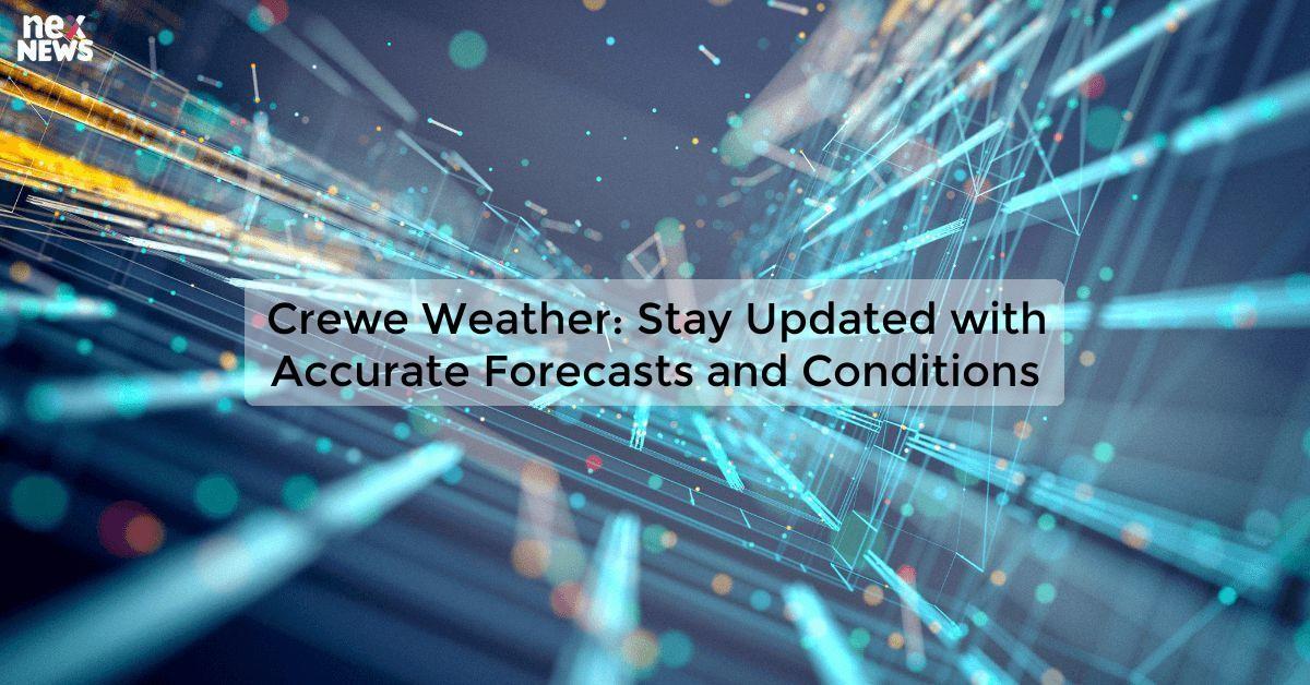 Crewe Weather: Stay Updated with Accurate Forecasts and Conditions