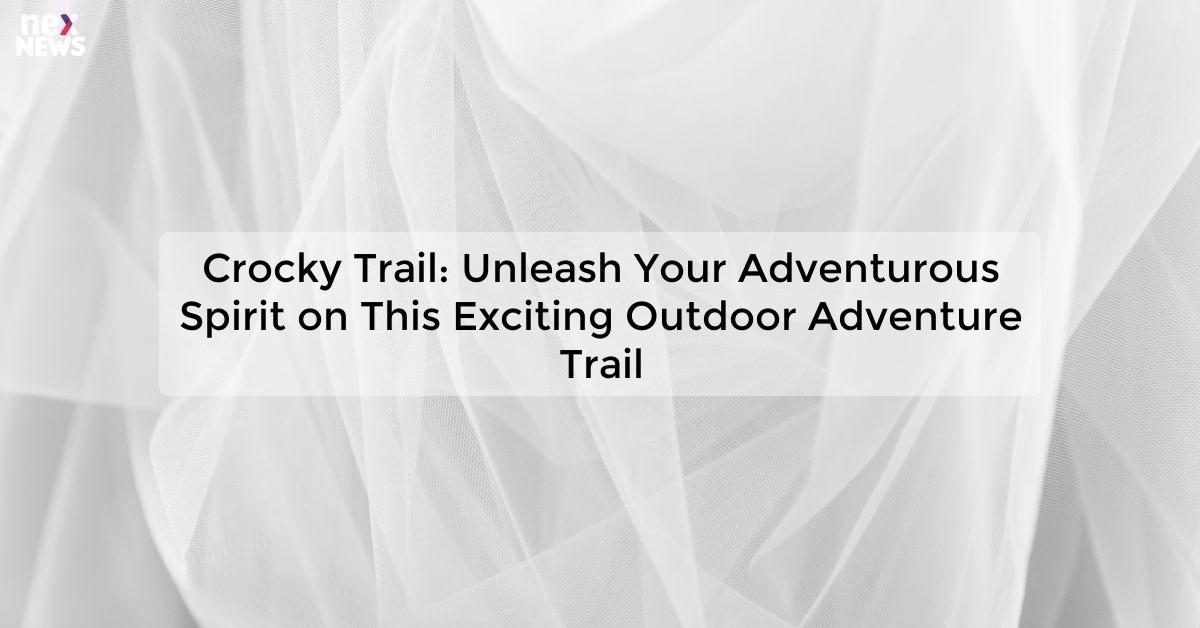 Crocky Trail: Unleash Your Adventurous Spirit on This Exciting Outdoor Adventure Trail