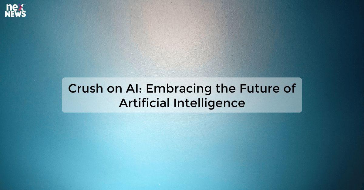 Crush on AI: Embracing the Future of Artificial Intelligence