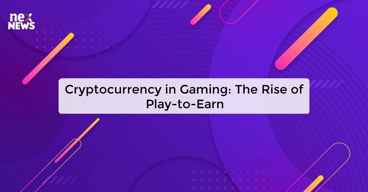 Cryptocurrency in Gaming: The Rise of Play-to-Earn