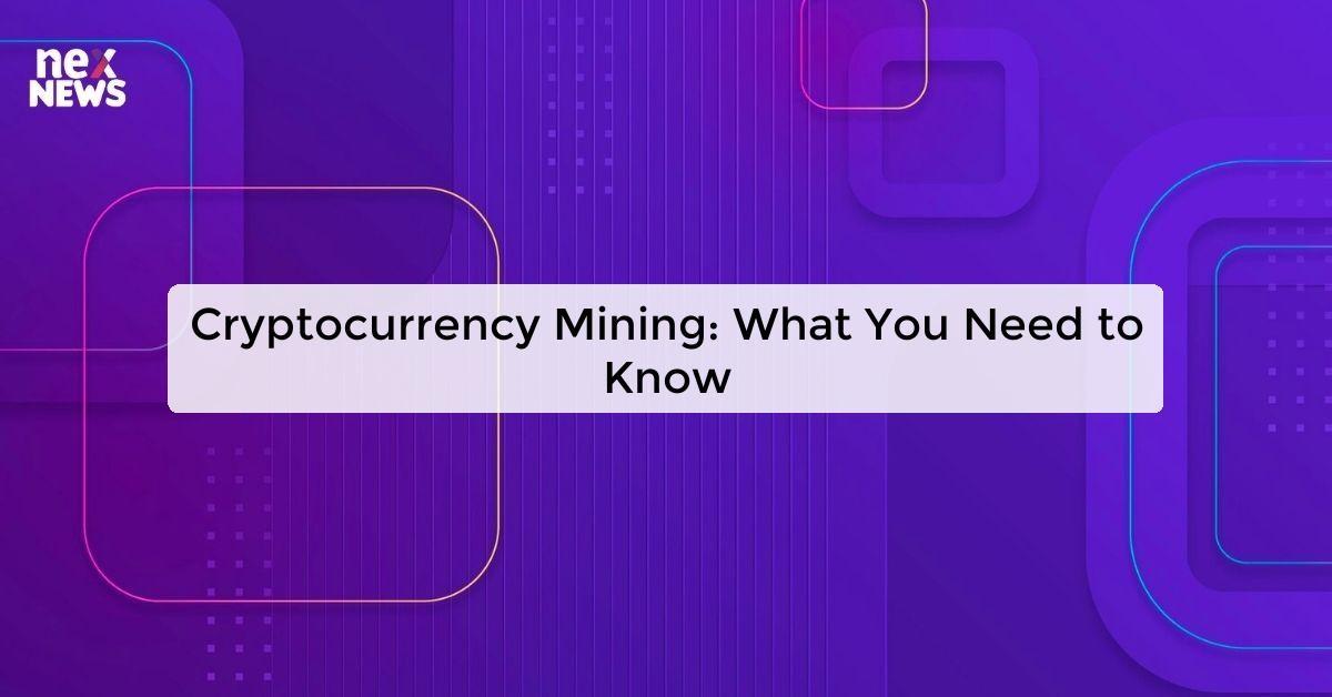 Cryptocurrency Mining: What You Need to Know