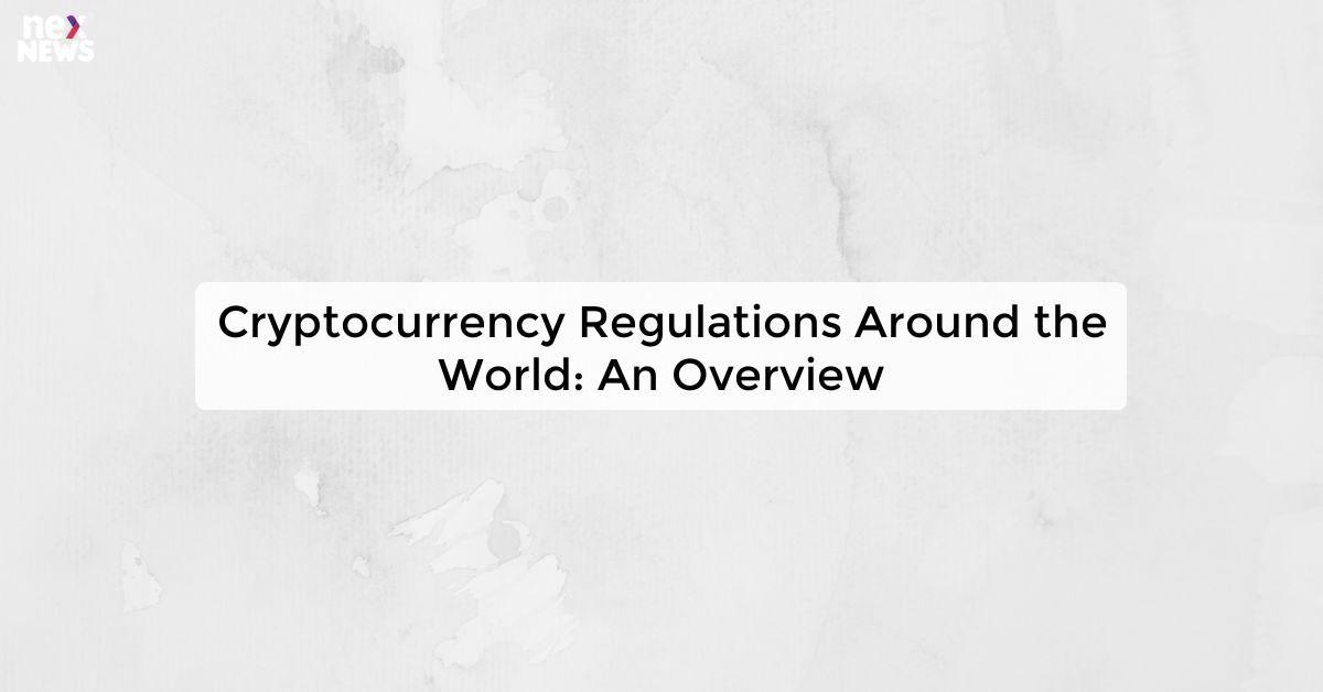 Cryptocurrency Regulations Around the World: An Overview