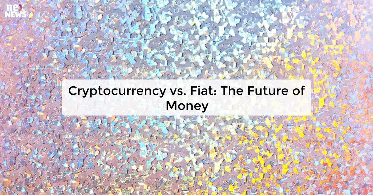 Cryptocurrency vs. Fiat: The Future of Money