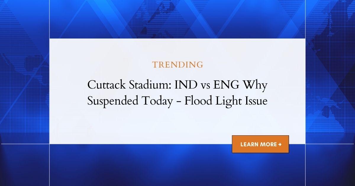 Cuttack Stadium: IND vs ENG Suspension Explained, Floodlight Issues & More