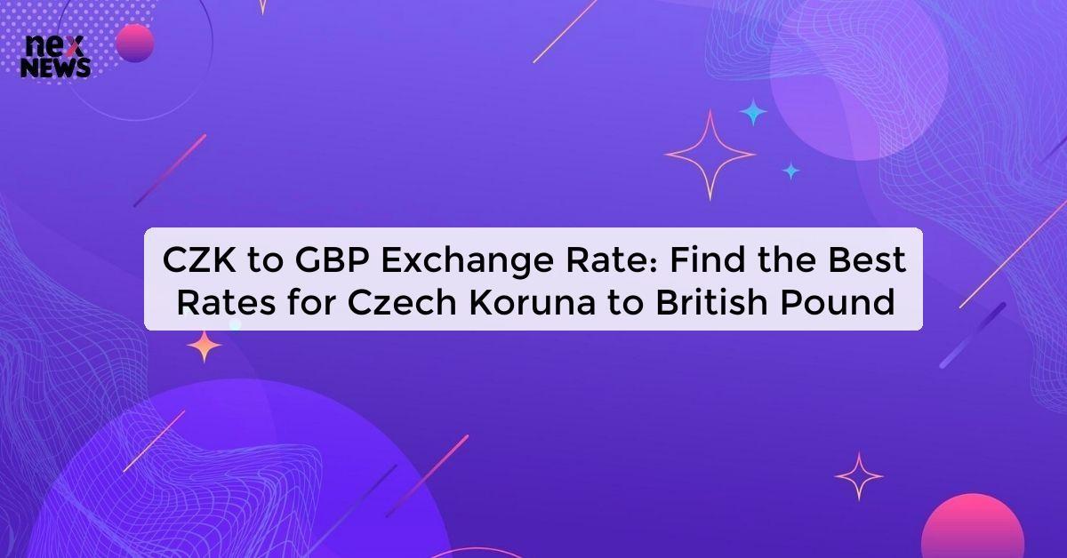 CZK to GBP Exchange Rate: Find the Best Rates for Czech Koruna to British Pound