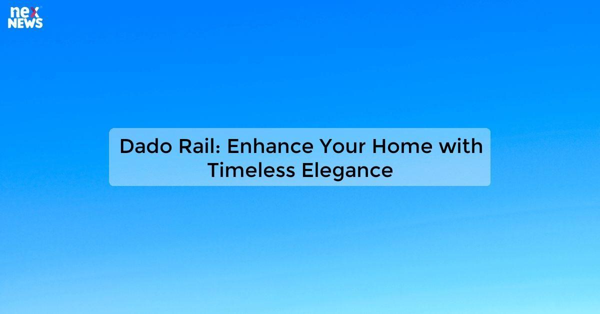 Dado Rail: Enhance Your Home with Timeless Elegance