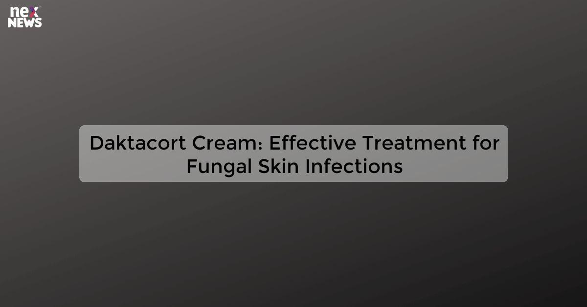 Daktacort Cream: Effective Treatment for Fungal Skin Infections