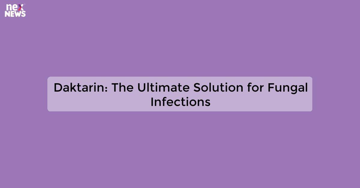 Daktarin: The Ultimate Solution for Fungal Infections