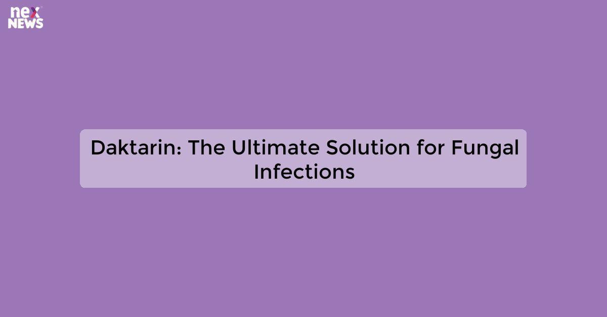 Daktarin: The Ultimate Solution for Fungal Infections