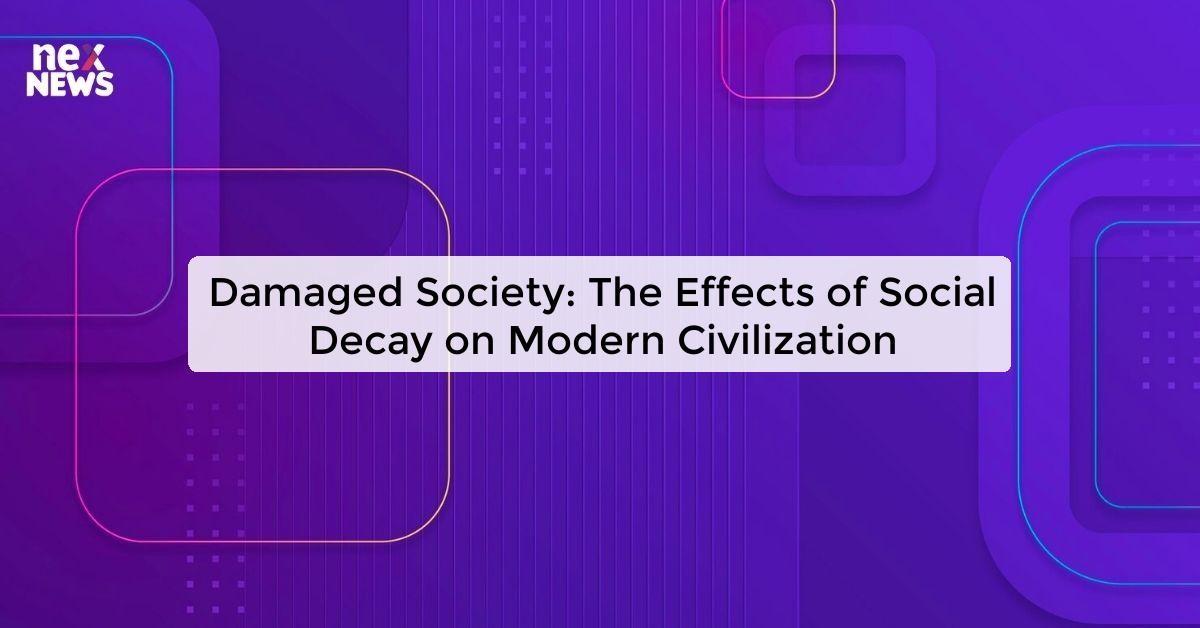 Damaged Society: The Effects of Social Decay on Modern Civilization