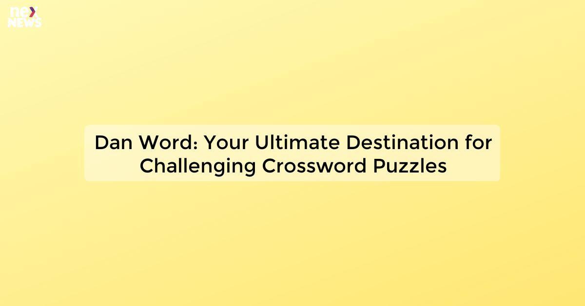 Dan Word: Your Ultimate Destination for Challenging Crossword Puzzles