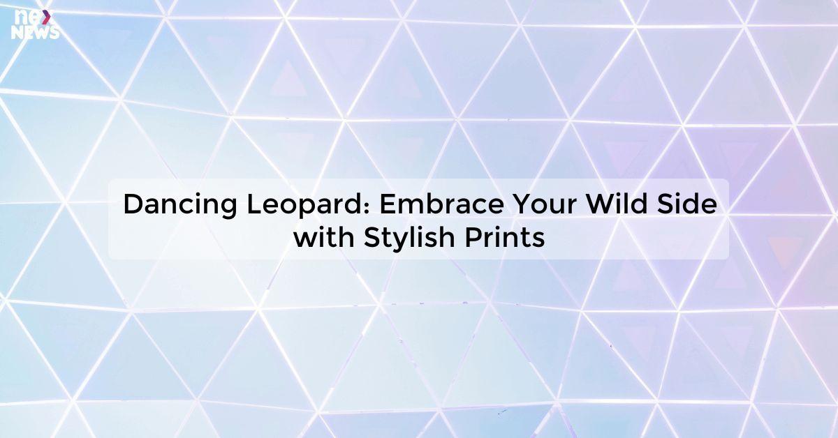 Dancing Leopard: Embrace Your Wild Side with Stylish Prints