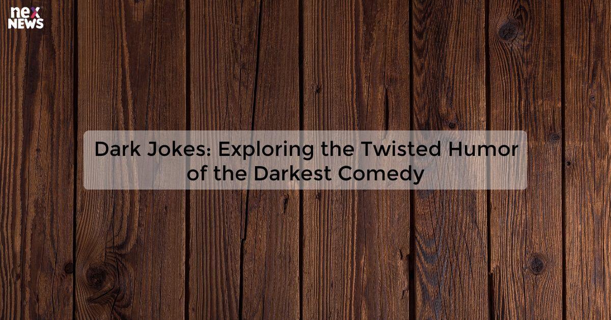 Dark Jokes: Exploring the Twisted Humor of the Darkest Comedy