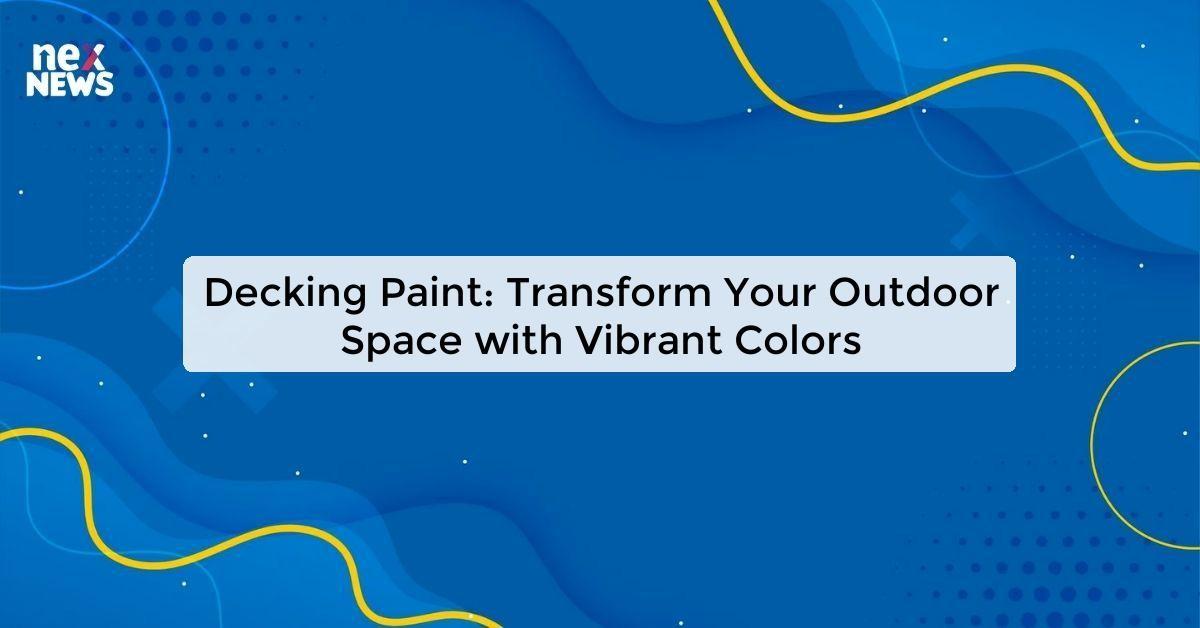 Decking Paint: Transform Your Outdoor Space with Vibrant Colors