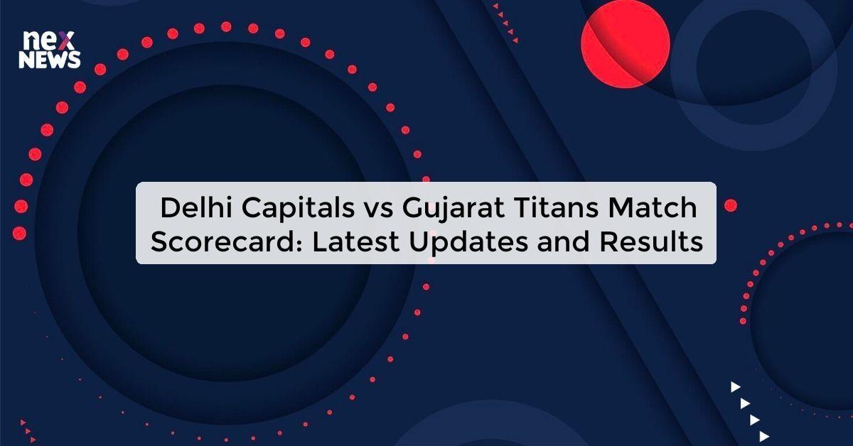 Delhi Capitals vs Gujarat Titans Match Scorecard: Latest Updates and Results