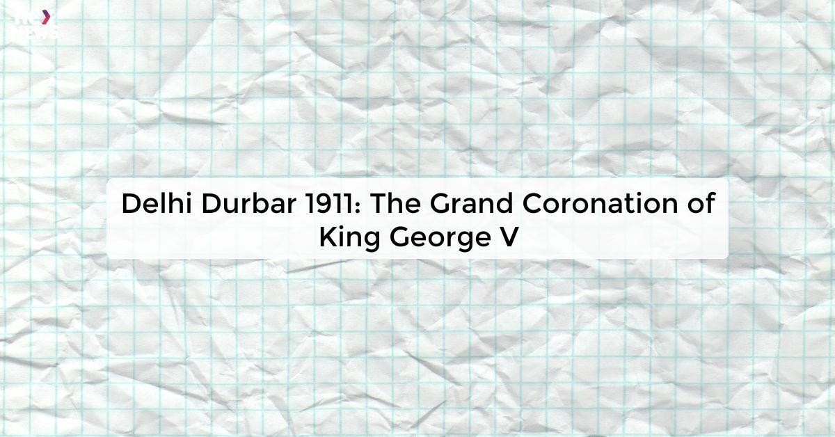 Delhi Durbar 1911: The Grand Coronation of King George V