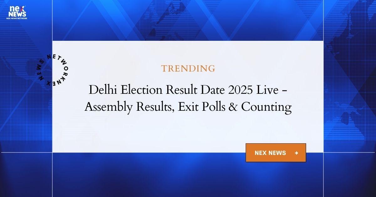 Delhi Election Result Date 2025 Live - Assembly Results, Counting, Exit Polls