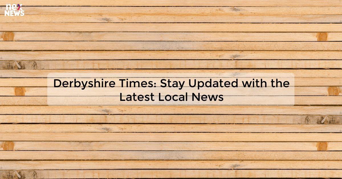 Derbyshire Times: Stay Updated with the Latest Local News